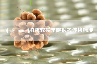 郴州消防救援学院报考体检标准