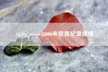 郴州5000米世界纪录成绩