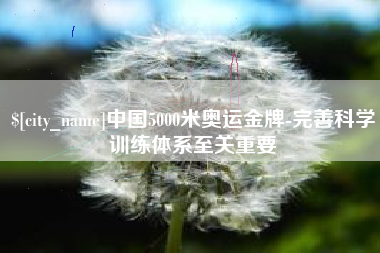 郴州中国5000米奥运金牌-完善科学训练体系至关重要