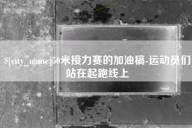 郴州50米接力赛的加油稿-运动员们站在起跑线上