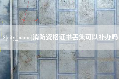 郴州消防资格证书丢失可以补办吗