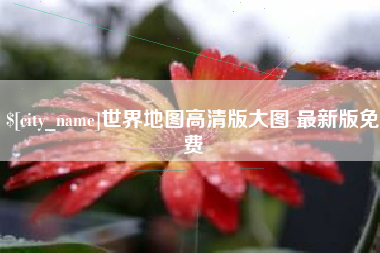 郴州世界地图高清版大图 最新版免费