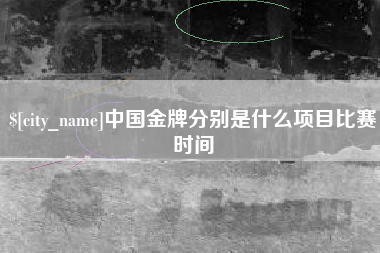 郴州中国金牌分别是什么项目比赛时间